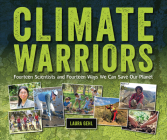 Climate Warriors: Fourteen Scientists and Fourteen Ways We Can Save Our Planet By Laura Gehl Cover Image