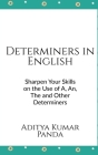 Determiners in English: Sharpen your skills on the Use of A, An, The and Other Determiners By Aditya Kumar Panda Cover Image