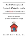 White Privilege and Systemic Prejudice in the Little Red Schoolhouse: (Narratives and Hard Truths by a Former African American Principal) By Scarlet Harvey Black Med Cover Image