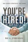 You're Hired! Job Search Strategies That Work By Rae A. Stonehouse Cover Image