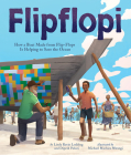 Flipflopi: How a Boat Made from Flip-Flops Is Helping to Save the Ocean By Linda Ravin Lodding, Dipesh Pabari, Michael Machira Mwangi (Illustrator) Cover Image