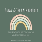 Luna & The Rainbow Boy: How Strength, Love and Science Gave One Mama the Best Miracle of All. By Amiee Laura Knubley Cover Image