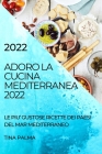 Adoro La Cucina Mediterranea 2022: Le Piu' Gustose Ricette Dei Paesi del Mar Mediterraneo Cover Image