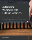 Automating Workflows with GitHub Actions: Automate software development workflows and seamlessly deploy your applications using GitHub Actions Cover Image