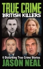 True Crime British Killers - A Prequel: Six Disturbing Stories of some of the UK's Most Brutal Killers By Jason Neal Cover Image