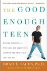 The Good Enough Teen: Raising Adolescents with Love and Acceptance (Despite How Impossible They Can Be) By Brad E. Sachs, PhD Cover Image