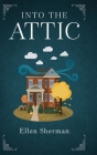 Into the Attic By Ellen Sherman Cover Image