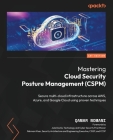 Mastering Cloud Security Posture Management (CSPM): Secure multi-cloud infrastructure across AWS, Azure, and Google Cloud using proven techniques Cover Image