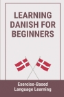 Learning Danish For Beginners: Exercise-Based Language Learning: Teach Yourself Danish By Marry Barlette Cover Image
