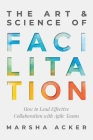 The Art & Science of Facilitation: How to Lead Effective Collaboration with Agile Teams Cover Image