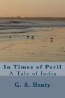 In Times of Peril: A Tale of India By G. a. Henty Cover Image