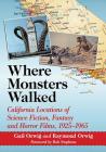 Where Monsters Walked: California Locations of Science Fiction, Fantasy and Horror Films, 1925-1965 Cover Image