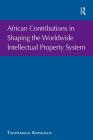 African Contributions in Shaping the Worldwide Intellectual Property System By Tshimanga Kongolo Cover Image