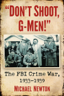 Don't Shoot, G-Men!: The FBI Crime War, 1933-1939 By Michael Newton Cover Image