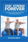 Stay Strong Forever: A Guide to Optimizing Nutrition and Fitness After 70 By Jessica Quinn Cover Image