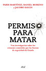 Permiso Para Matar: Una Investigación Sobre Los Crímenes Cometidos Por Las Fuerzas de Seguridad del Estado / Permission to Kill By Paris Martínez, Daniel Martínez, Jacobo Dayán Cover Image