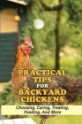 Practical Tips For Backyard Chickens: Choosing, Caring, Treating, Feeding, And More: Hen Caring Tips Cover Image