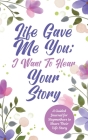Life Gave Me You; I Want to Hear Your Story: A Guided Journal for Stepmothers to Share Their Life Story Cover Image