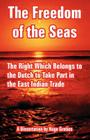 The Freedom of the Seas: The Right Which Belongs to the Dutch to Take Part in the East Indian Trade By Hugo Grotius, James Brown Scott (Editor) Cover Image