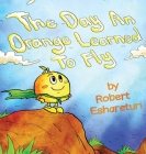 The Day an Orange Learned to Fly By Robert Eshareturi, Mark Balita (Illustrator) Cover Image