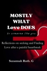 Mostly What Love Does To Someone Like You: Reflections on Seeking and Finding Love after a Painful Heartbreak Cover Image