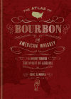 The Atlas of Bourbon and American Whiskey: A Journey Through the Spirit of America By Eric Zandona Cover Image