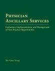 Physician Ancillary Services: Evaluation, Implementation, and Management of New Practice Opportunities: Evaluation, Implementation, and Management of Cover Image