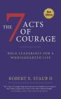 7 Acts of Courage: Bold Leadership for a Wholehearted Life By Rbbert Staub Cover Image