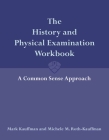 The History and Physical Examination Workbook: A Common Sense Approach: A Common Sense Approach By Mark Kauffman, Michele Roth-Kauffman Cover Image