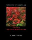 Photography In The Digital Age: Volume I - The Art of Image Capture Cover Image