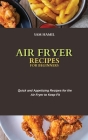 Air Fryer Recipes for Beginners: Quick and Appetizing Recipes for the Air Fryer to Keep Fit Cover Image