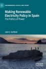Making Renewable Electricity Policy in Spain: The Politics of Power (Environmental Politics and Theory) By John S. Duffield Cover Image