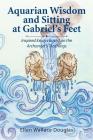 Aquarian Wisdom and Sitting at Gabriel's Feet: Inspired Essays Based on the Archangel's Teachings Cover Image