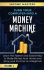 Turn Your Computer Into a Money Machine: Learn the Fastest and Easiest Way to Make Money From Home and Grow Your Income as a Beginner Volume 2 By Phil Wall Cover Image