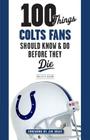100 Things Colts Fans Should Know & Do Before They Die (100 Things...Fans Should Know) By Phillip B. Wilson, Jim Irsay (Foreword by) Cover Image