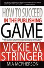 How to Succeed in the Publishing Game By Vickie M. Stringer, Mia McPherson Cover Image