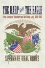 The Harp and the Eagle: Irish-American Volunteers and the Union Army, 1861-1865 By Susannah J. Ural Cover Image