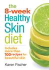 The 8-Week Healthy Skin Diet: Includes More Than 100 Recipes for Beautiful Skin Cover Image