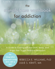 The Mindfulness Workbook for Addiction: A Guide to Coping with the Grief, Stress and Anger That Trigger Addictive Behaviors Cover Image