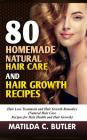 80 Homemade Natural Hair Care and Hair Growth Recipes: Hair Loss Treatment and Hair Growth Remedies (Natural Hair Care Recipes for Hair Health and Hai By Matilda C. Butler Cover Image
