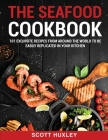 The Seafood Cookbook: 101 Exquisite Recipes From Around The World To Be Easily Replicated in Your Kitchen Cover Image