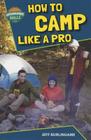 How to Camp Like a Pro (Outdoor Sports Skills) By Jeff Burlingame Cover Image