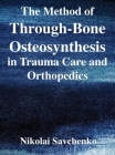 The Method of Through-Bone Osteosynthesis in Trauma Care and Orthopedics By Nikolai Ivanovich Savchenko, Michael Francis Reich (Translator) Cover Image