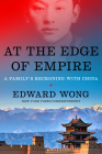 At the Edge of Empire: A Family's Reckoning with China By Edward Wong Cover Image
