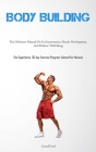 Body Building: The Definitive Manual On Fat Incineration, Muscle Development, And Holistic Well-Being (The Superlative 30-day Exercis By Lionel Ford Cover Image