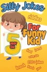 Silly Jokes For 5 Year Old Funny Kid: 200+ Hilarious jokes, Riddles and knock knock jokes to improve reading skills and writing skills ( Silly jokes f Cover Image