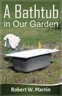 A Bathtub in Our Garden By Robert William Martin Cover Image