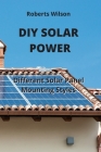 DIY Solar Power: Different Solar Panel Mounting Styles By Roberts Wilson Cover Image