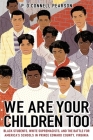 We Are Your Children Too: Black Students, White Supremacists, and the Battle for America's Schools in Prince Edward County, Virginia By P. O’Connell Pearson Cover Image