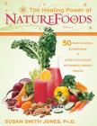 The Healing Power of NatureFoods: 50 Revitalizing SuperFoods and Lifestyle Choices that Promote Vibrant Health By Susan Smith Jones Cover Image